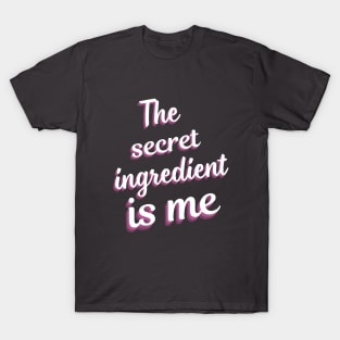 The secret ingredient Is Me T-Shirt